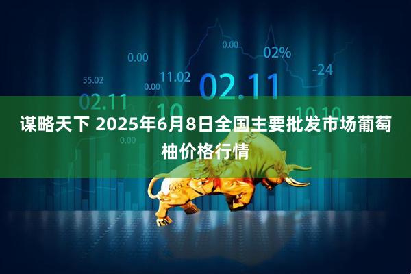 谋略天下 2025年6月8日全国主要批发市场葡萄柚价格行情