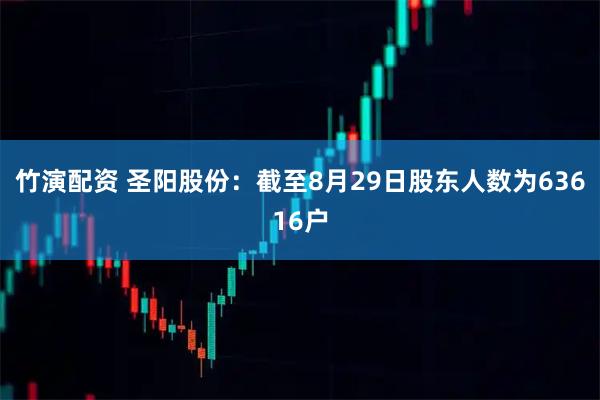 竹演配资 圣阳股份：截至8月29日股东人数为63616户